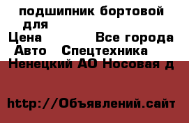 подшипник бортовой для komatsu 195.27.12390 › Цена ­ 6 500 - Все города Авто » Спецтехника   . Ненецкий АО,Носовая д.